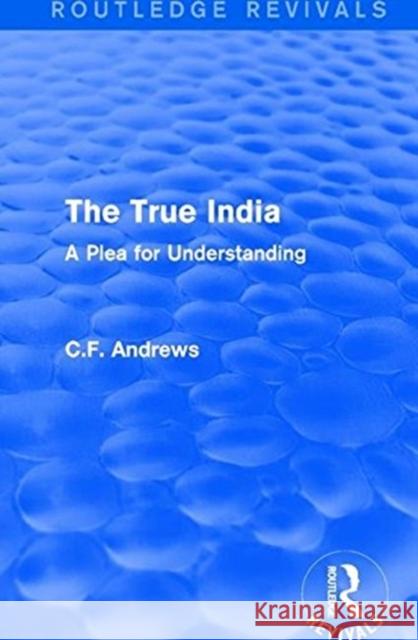 Routledge Revivals: The True India (1939): A Plea for Understanding Andrews, C. F. 9781138214545 Routledge