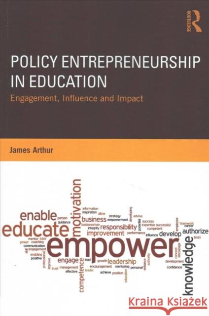 Policy Entrepreneurship in Education: Engagement, Influence and Impact James Arthur (University of Birmingham, UK) 9781138214606 Taylor & Francis Ltd