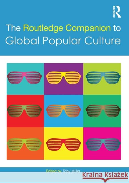 The Routledge Companion to Global Popular Culture Toby Miller 9781138214767 Routledge