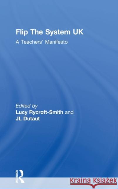 Flip the System UK: A Teachers' Manifesto Rycroft-Smith, Lucy 9781138214798