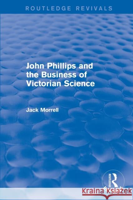 Routledge Revivals: John Phillips and the Business of Victorian Science (2005): The Fiction of the Brotherhood of the Rosy Cross Morrell, Jack 9781138214835