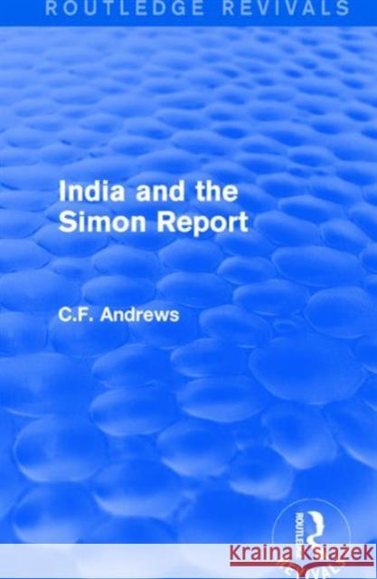 Routledge Revivals: India and the Simon Report (1930) C. F. Andrews 9781138214842 Routledge