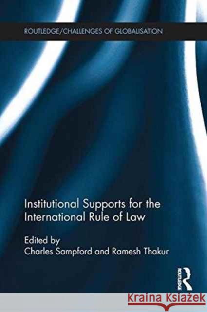 Institutional Supports for the International Rule of Law Charles Sampford Ramesh Thakur 9781138214941