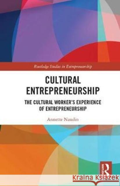 Cultural Entrepreneurship: The Cultural Worker's Experience of Entrepreneurship Naudin, Annette (Birmingham City University, UK) 9781138215009