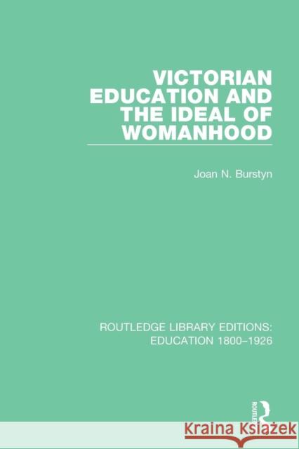 Victorian Education and the Ideal of Womanhood Joan N. Burstyn 9781138215238 Routledge
