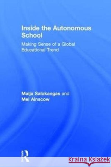 Inside the Autonomous School: Making Sense of a Global Educational Trend Maija Salokangas Mel Ainscow 9781138215405 Routledge Is