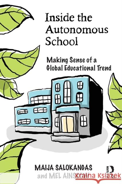 Inside the Autonomous School: Making Sense of a Global Educational Trend Salokangas, Maija (Trinity College Dublin, Republic of Ireland.)|||Ainscow, Mel (University of Manchester, UK) 9781138215412