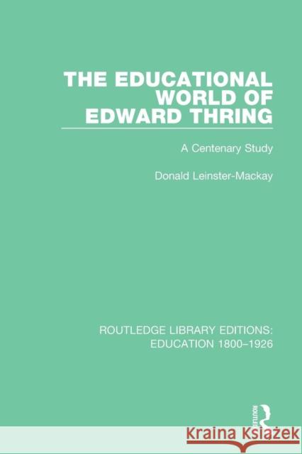 The Educational World of Edward Thring: A Centenary Study Donald Leinster-MacKay 9781138215436