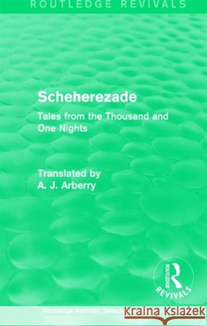 Routledge Revivals: Scheherezade (1953): Tales from the Thousand and One Nights A. J. Arberry 9781138215535 Taylor and Francis