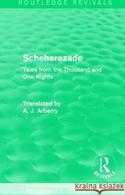Routledge Revivals: Scheherezade (1953): Tales from the Thousand and One Nights A. J. Arberry   9781138215542 Routledge