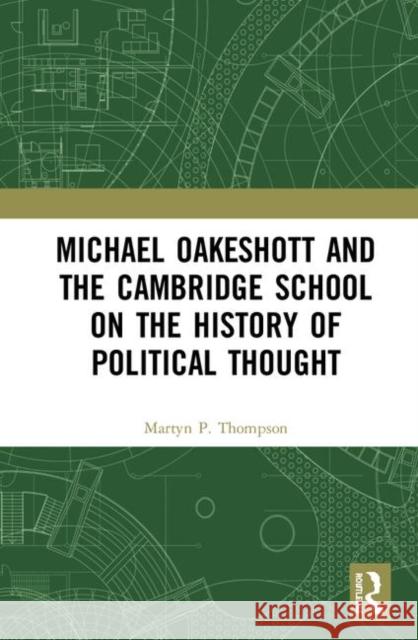 Michael Oakeshott and the Cambridge School on the History of Political Thought Thompson, Martyn P. 9781138215559
