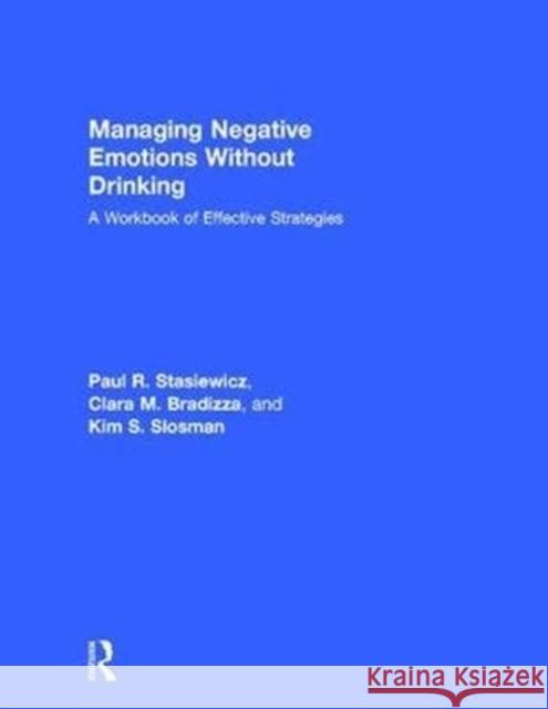 Managing Negative Emotions Without Drinking: A Workbook of Effective Strategies Paul R. Stasiewicz (University at Buffalo, New York, USA), Clara M. Bradizza (University at Buffalo, New York, USA), Kim 9781138215870 Taylor & Francis Ltd