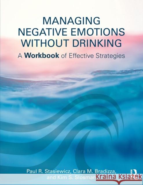 Managing Negative Emotions Without Drinking: A Workbook of Effective Strategies Stasiewicz, Paul R. (University at Buffalo, New York, USA)|||Bradizza, Clara M. (University at Buffalo, New York, USA)|| 9781138215887 