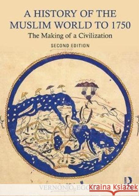 A History of the Muslim World to 1750: The Making of a Civilization Vernon O. Egger 9781138215931 Taylor & Francis Ltd