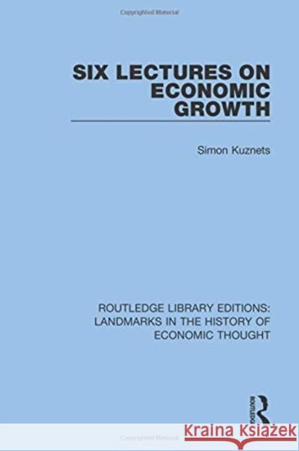 Six Lectures on Economic Growth Simon Kuznets 9781138215979 Routledge