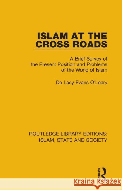 Islam at the Cross Roads: A Brief Survey of the Present Position and Problems of the World of Islam De Lacy Evans O'Leary 9781138216044 Routledge