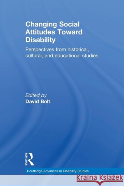 Changing Social Attitudes Toward Disability: Perspectives from historical, cultural, and educational studies Bolt, David 9781138216051