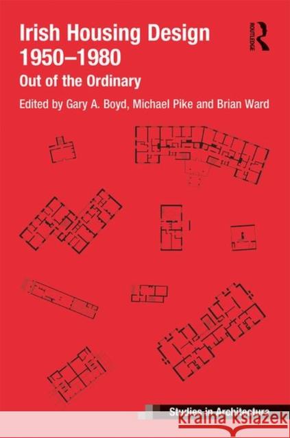 Irish Housing Design 1950 - 1980: Out of the Ordinary Ward, Brian 9781138216426