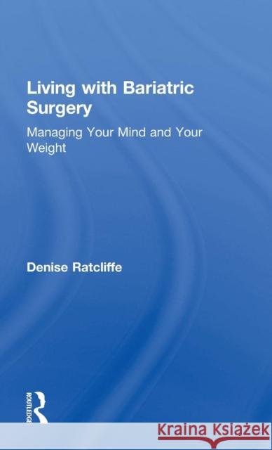 Living with Bariatric Surgery: Managing your mind and your weight Ratcliffe, Denise 9781138217119 Routledge