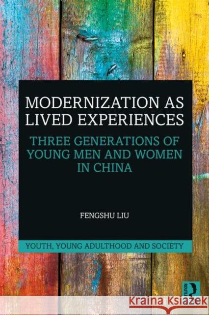 Modernization as Lived Experiences: Three Generations of Young Men and Women in China Fengshu Liu 9781138217201 Routledge