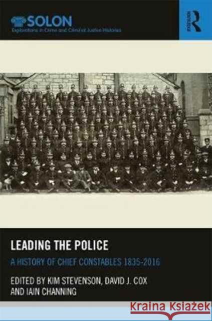 Leading the Police: A History of Chief Constables 1835-2017 Kim Stevenson David J. Cox Iain Channing 9781138217249 Routledge