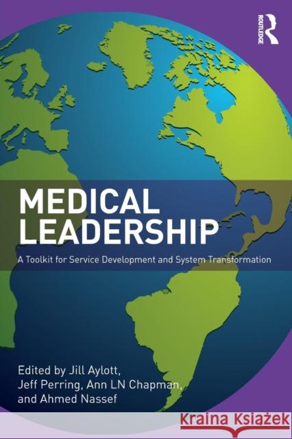 Medical Leadership: A Toolkit for Service Development and Systems Transformation Jill Aylott Karen Kilner 9781138217355 Routledge