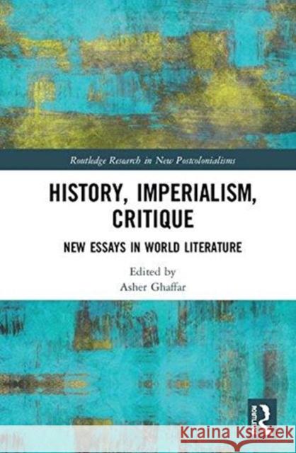 History, Imperialism, Critique: New Essays in World Literature Asher Ghaffar 9781138217508 Routledge