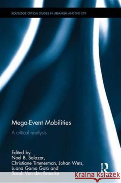 Mega-Event Mobilities: A Critical Analysis Noel B. Salazar Christiane Timmerman Johan Wets 9781138217539