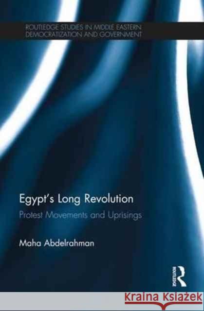Egypt's Long Revolution: Protest Movements and Uprisings Maha Abdelrahman 9781138217676