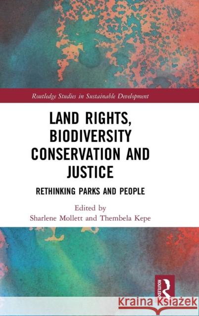 Land Rights, Biodiversity Conservation and Justice: Rethinking Parks and People Sharlene Mollett Thembela Kepe 9781138217720 Routledge