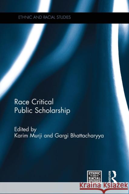 Race Critical Public Scholarship Karim Murji Gargi Bhattacharyya 9781138217744 Routledge