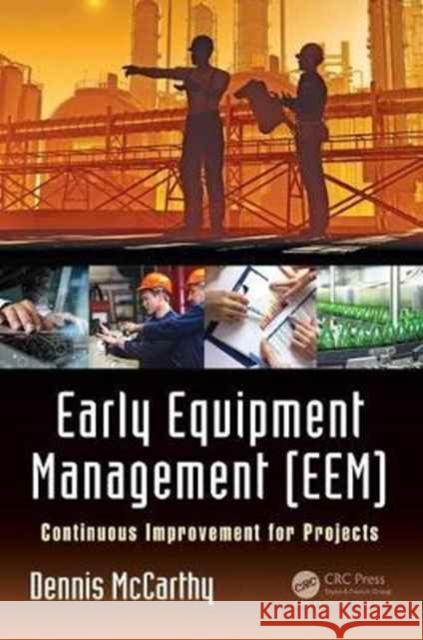 Early Equipment Management (EEM): Continuous Improvement for Projects Dennis McCarthy 9781138217898