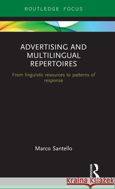 Advertising and Multilingual Repertoires: From Linguistic Resources to Patterns of Response Marco Santello 9781138218253