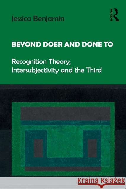Beyond Doer and Done to: Recognition Theory, Intersubjectivity and the Third Jessica Benjamin (New York University, USA) 9781138218420