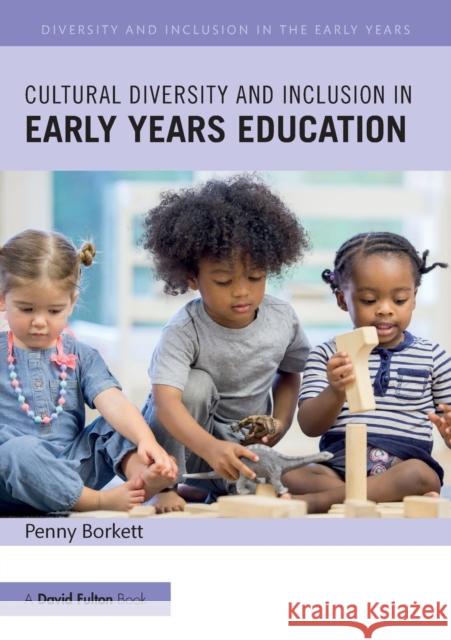 Cultural Diversity and Inclusion in Early Years Education Borkett, Penny (Sheffield Hallam University, UK.) 9781138218550