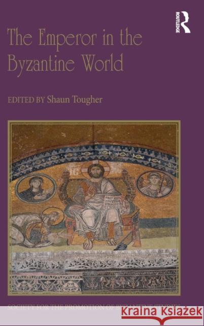 The Emperor in the Byzantine World: Papers from the Forty-Seventh Spring Symposium of Byzantine Studies Tougher, Shaun 9781138218680