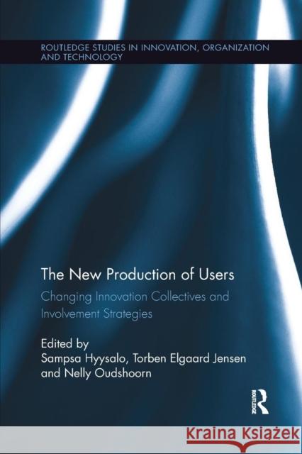 The New Production of Users: Changing Innovation Collectives and Involvement Strategies Sampsa Hyysalo Torben Elgaard Jensen Nelly Oudshoorn 9781138218772 Routledge