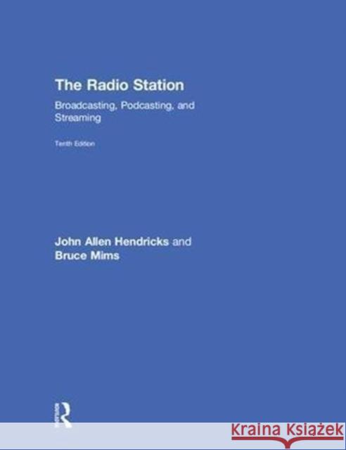 The Radio Station: Broadcasting, Podcasting, and Streaming Hendricks, John Allen (Stephen F. Austin State University, USA)|||Mims, Bruce (Southeast Missouri State University, USA) 9781138218802