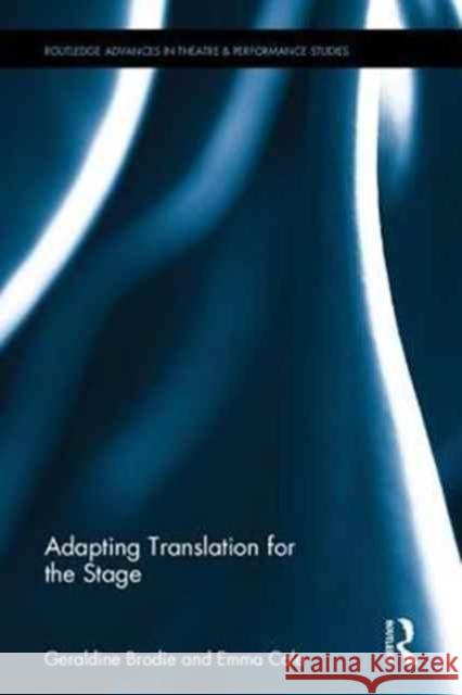 Adapting Translation for the Stage Geraldine Brodie Emma Cole 9781138218871 Routledge