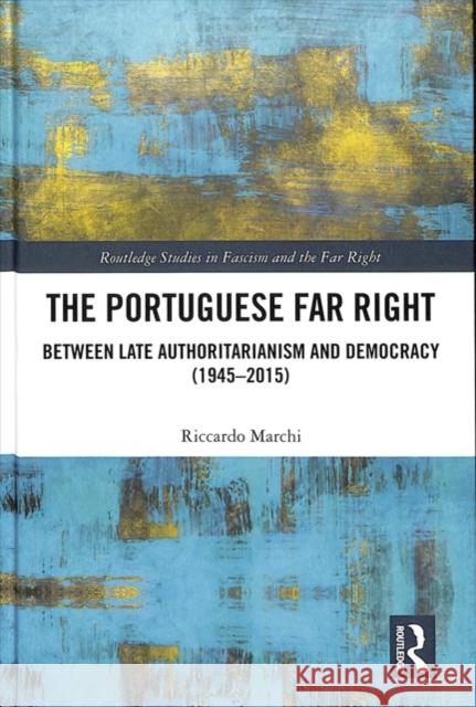 The Portuguese Far Right: Between Late Authoritarianism and Democracy (1945-2015) Riccardo Marchi 9781138218987 Routledge