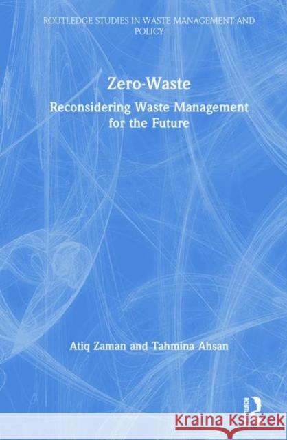 Zero-Waste: Reconsidering Waste Management for the Future Zaman, Atiq 9781138219083 Routledge