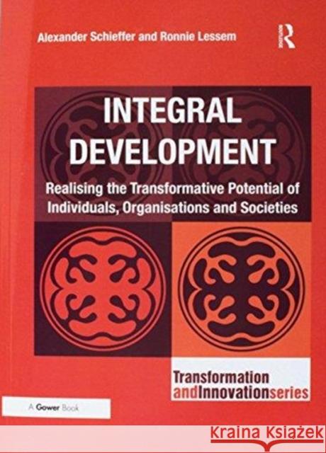 Integral Development: Realising the Transformative Potential of Individuals, Organisations and Societies Alexander Schieffer Ronnie Lessem 9781138219281 Routledge