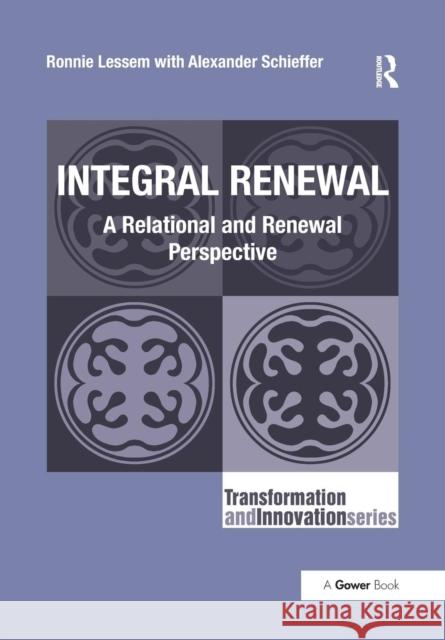 Integral Renewal: A Relational and Renewal Perspective Ronnie Lessem Alexander Schieffer 9781138219311