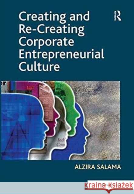 Creating and Re-Creating Corporate Entrepreneurial Culture Alzira Salama 9781138219328 Gower