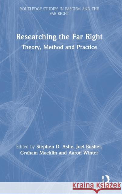 Researching the Far Right: Theory, Method and Practice Stephen Ashe (University of Manchester) Joel Busher (Conventry University, UK.) Graham Macklin 9781138219335 Routledge