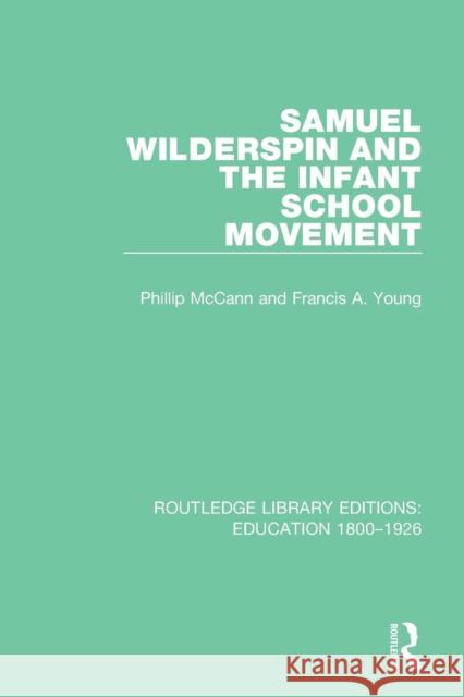 Samuel Wilderspin and the Infant School Movement Phillip McCann Francis A. Young 9781138219724
