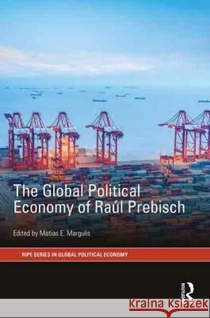 The Global Political Economy of Raul Prebisch Matias E. Margulis 9781138219779 Routledge