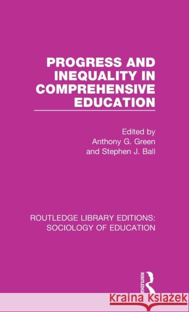Progress and Inequality in Comprehensive Education Anthony G. Green Stephen J. Ball  9781138220065