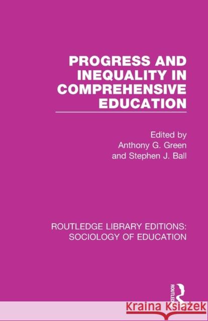 Progress and Inequality in Comprehensive Education Anthony G. Green Stephen J. Ball 9781138220072