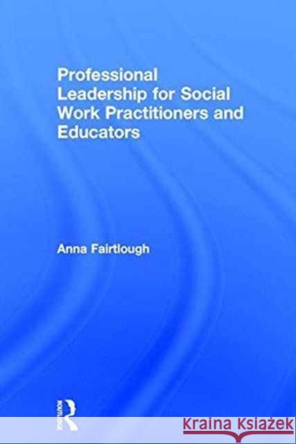 Professional Leadership for Social Work Practitioners and Educators Anna Fairtlough 9781138220157 Routledge